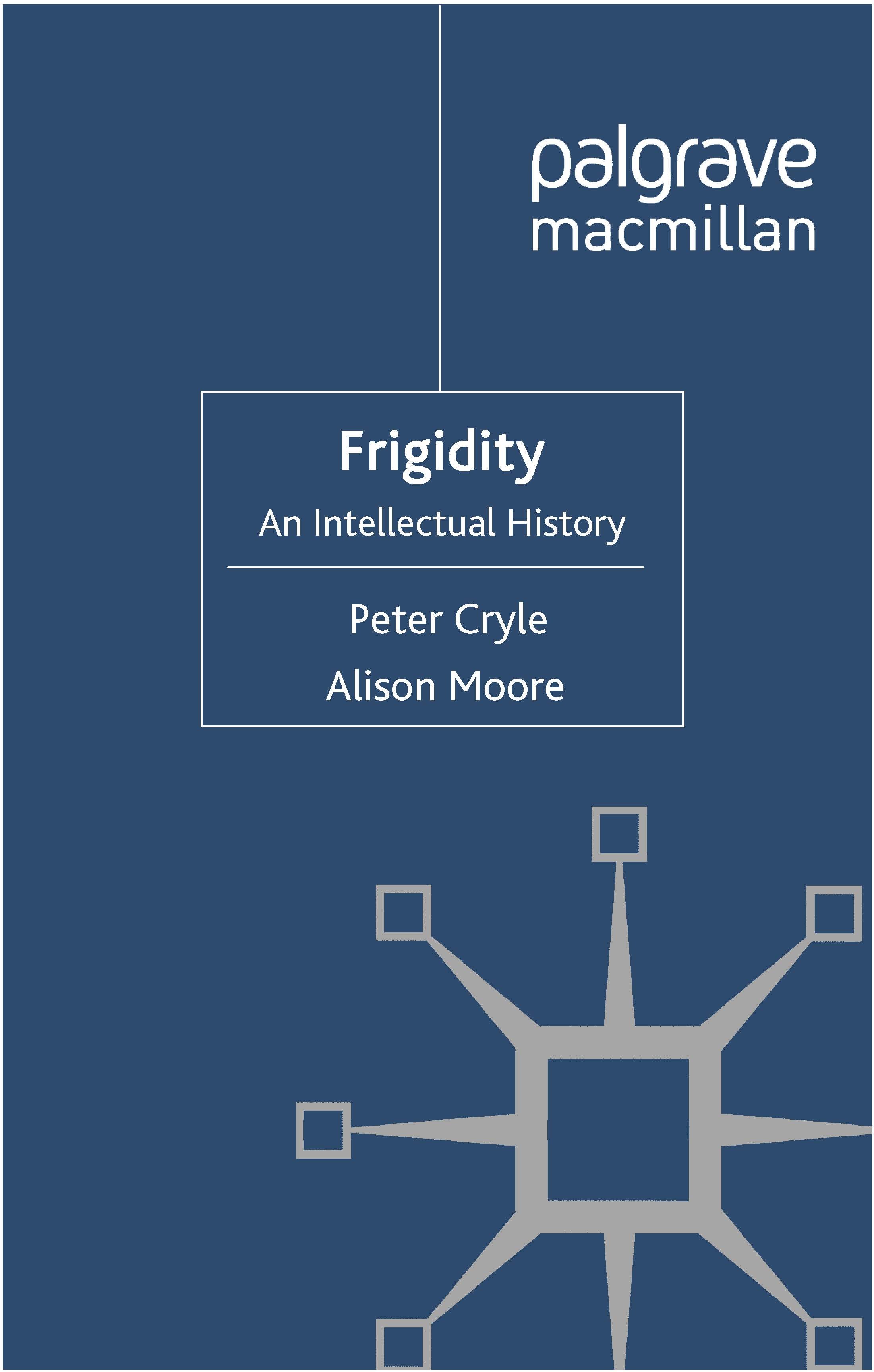 Titlebook: Frigidity; An Intellectual Hist Peter Cryle,Alison Moore Book 2011 Palgrave Macmillan, a division of Macmillan Publishers Limited 2011 hist Titlebook: Frigidity; An Intellectual Hist Peter Cryle,Alison Moore Book 2011 Palgrave Macmillan, a division of Macmillan Publishers Limited 2011 hist
