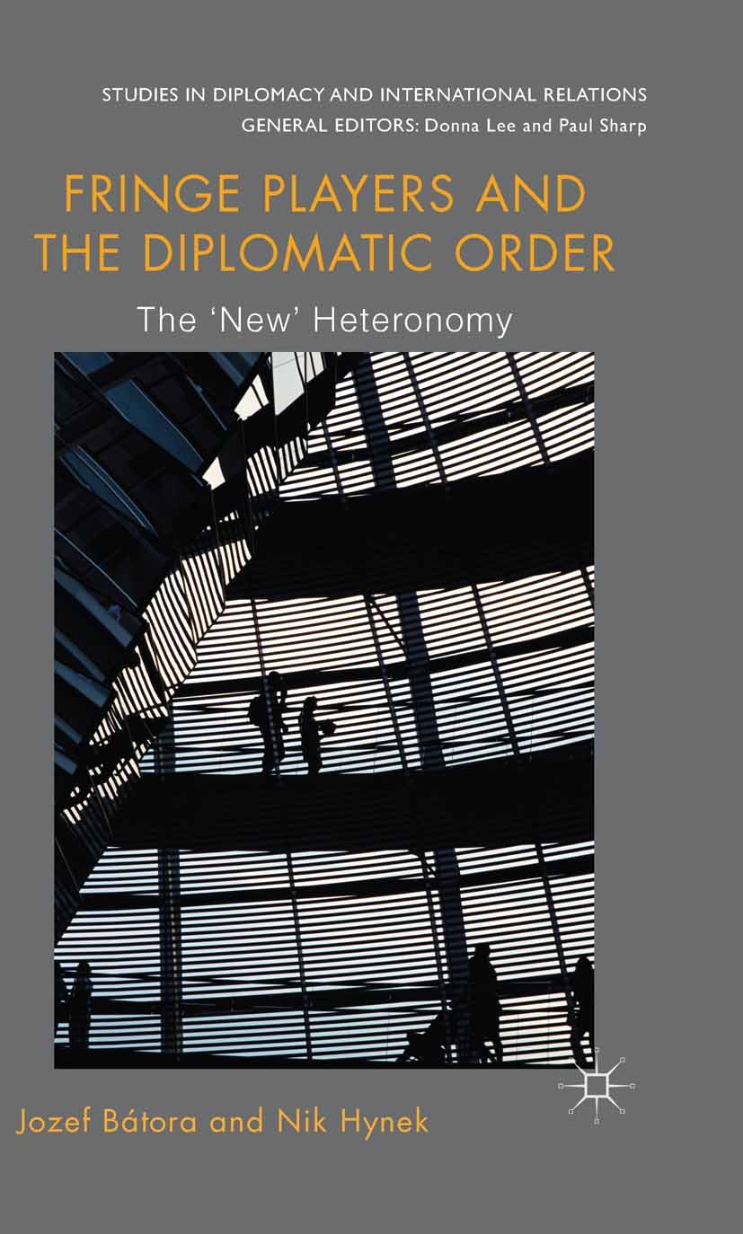 Titlebook: Fringe Players and the Diplomatic Order; The ‘New‘ Heteronomy Jozef Bátora,Nik Hynek Book 2014 Palgrave Macmillan, a division of Macmillan Titlebook: Fringe Players and the Diplomatic Order; The ‘New‘ Heteronomy Jozef Bátora,Nik Hynek Book 2014 Palgrave Macmillan, a division of Macmillan