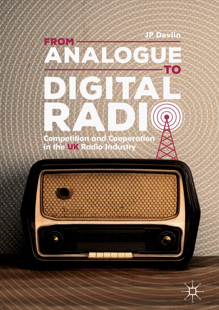 Titlebook: From Analogue to Digital Radio; Competition and Coop JP Devlin Book 2018 The Editor(s) (if applicable) and The Author(s) 2018 digital media Titlebook: From Analogue to Digital Radio; Competition and Coop JP Devlin Book 2018 The Editor(s) (if applicable) and The Author(s) 2018 digital media