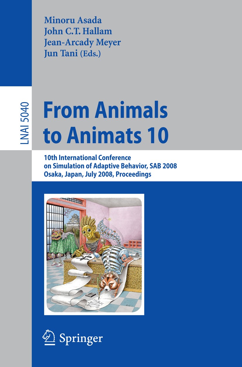 Titlebook: From Animals to Animats 10; 10th International C Minoru Asada,John C. T. Hallam,Jun Tani Conference proceedings 2008 Springer-Verlag Berlin Titlebook: From Animals to Animats 10; 10th International C Minoru Asada,John C. T. Hallam,Jun Tani Conference proceedings 2008 Springer-Verlag Berlin