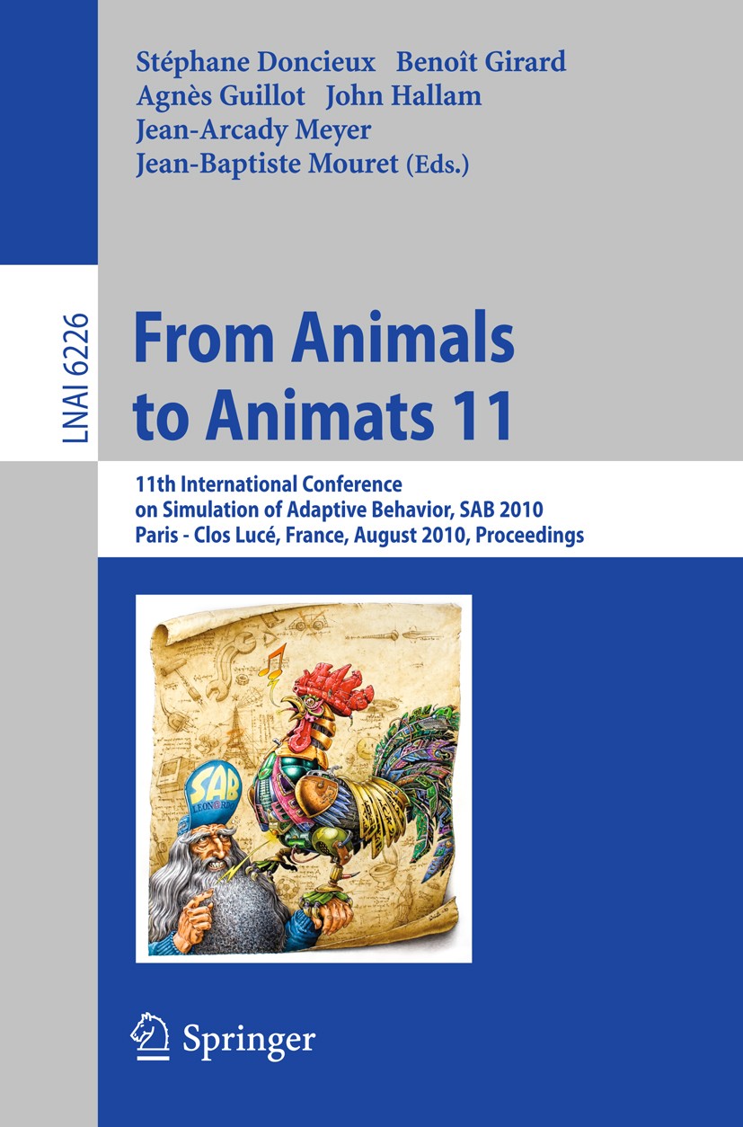 Titlebook: From Animals to Animats 11; 11th International C Stéphane Doncieux,Benoît Girard,Jean-Baptiste Mour Conference proceedings 2010 Springer-Ve Titlebook: From Animals to Animats 11; 11th International C Stéphane Doncieux,Benoît Girard,Jean-Baptiste Mour Conference proceedings 2010 Springer-Ve