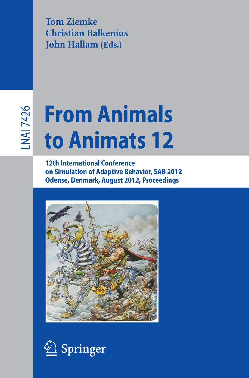 Titlebook: From Animals to Animats 12; 12th International C Tom Ziemke,Christian Balkenius,John Hallam Conference proceedings 2012 Springer-Verlag Ber Titlebook: From Animals to Animats 12; 12th International C Tom Ziemke,Christian Balkenius,John Hallam Conference proceedings 2012 Springer-Verlag Ber