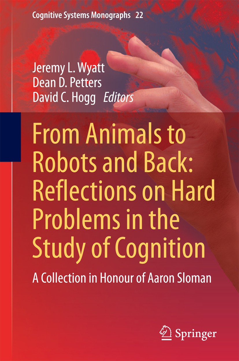 Titlebook: From Animals to Robots and Back: Reflections on Hard Problems in the Study of Cognition; A Collection in Hono Jeremy L. Wyatt,Dean D. Pette Titlebook: From Animals to Robots and Back: Reflections on Hard Problems in the Study of Cognition; A Collection in Hono Jeremy L. Wyatt,Dean D. Pette