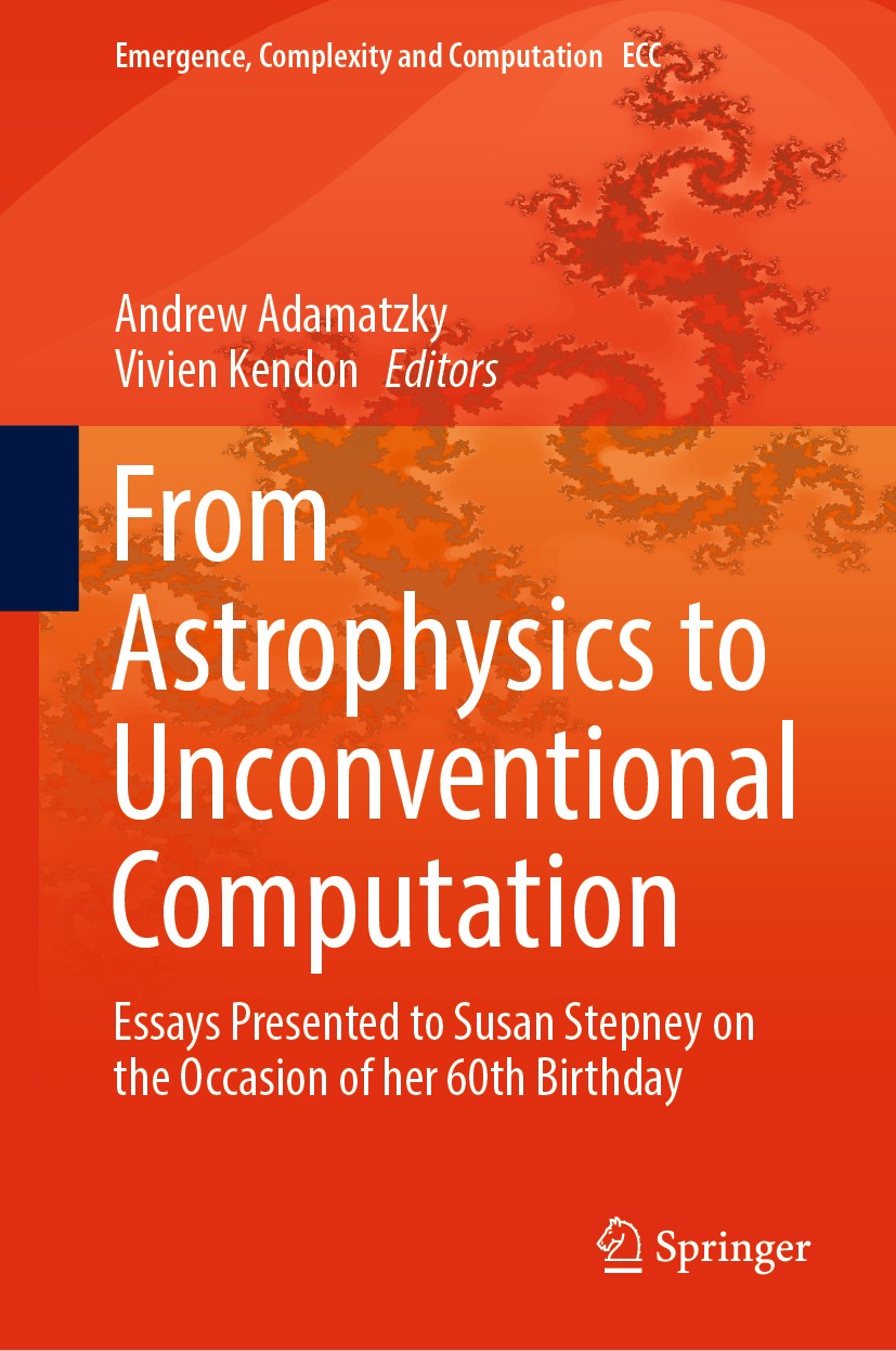 Titlebook: From Astrophysics to Unconventional Computation; Essays Presented to Andrew Adamatzky,Vivien Kendon Book 2020 Springer Nature Switzerland Titlebook: From Astrophysics to Unconventional Computation; Essays Presented to Andrew Adamatzky,Vivien Kendon Book 2020 Springer Nature Switzerland
