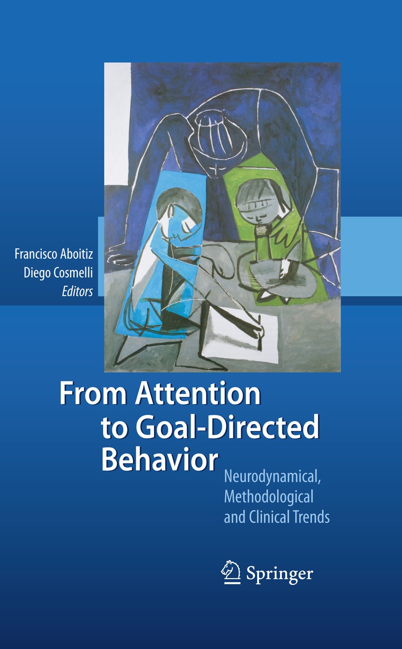 Titlebook: From Attention to Goal-Directed Behavior; Neurodynamical, Meth Francisco Aboitiz,Diego Cosmelli Book 2009 Springer-Verlag Berlin Heidelberg Titlebook: From Attention to Goal-Directed Behavior; Neurodynamical, Meth Francisco Aboitiz,Diego Cosmelli Book 2009 Springer-Verlag Berlin Heidelberg