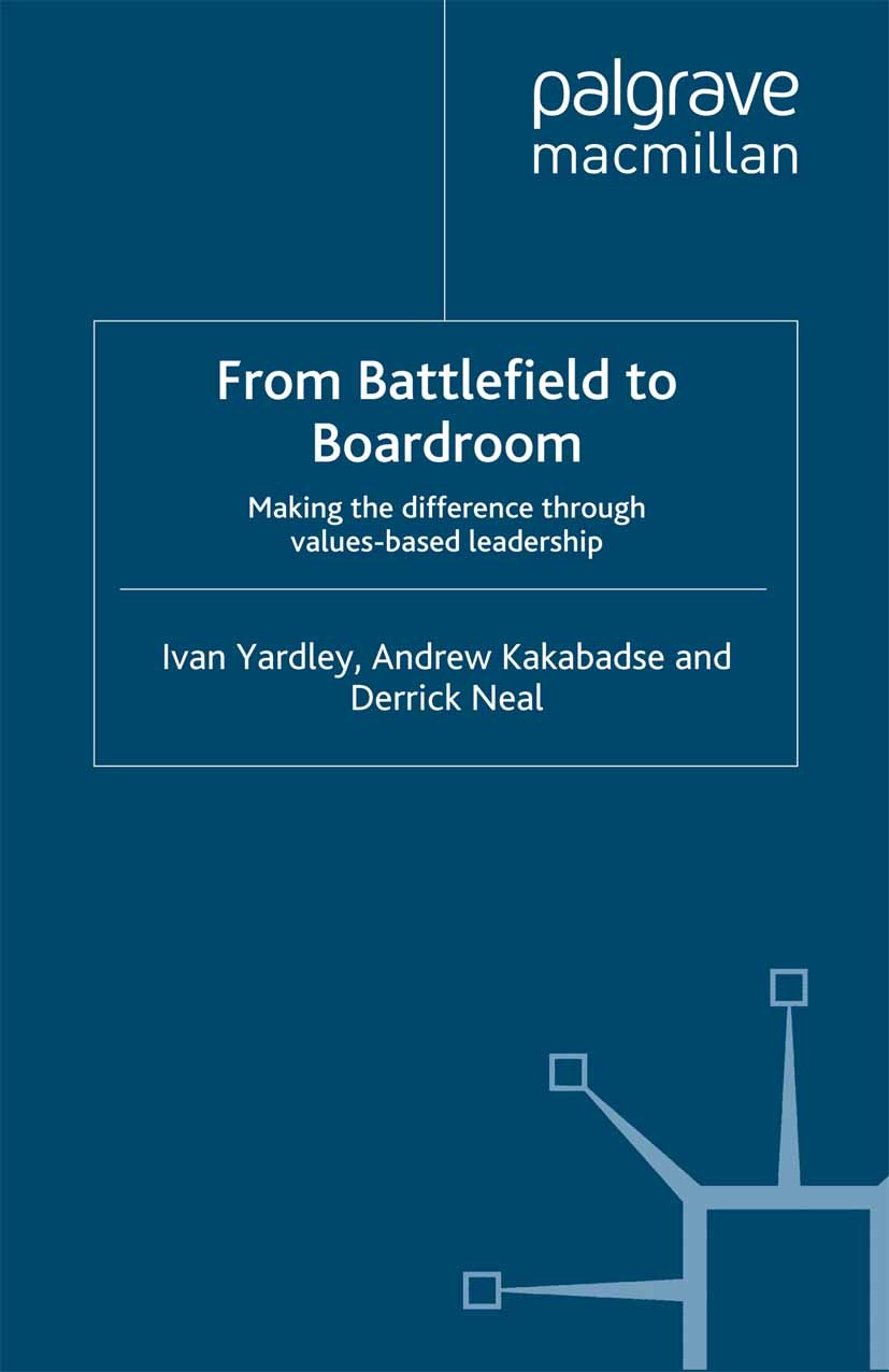 Titlebook: From Battlefield to Boardroom; Making the differenc Ivan Yardley,Andrew Kakabadse,Derrick Neal Book 2012 Palgrave Macmillan, a division of Titlebook: From Battlefield to Boardroom; Making the differenc Ivan Yardley,Andrew Kakabadse,Derrick Neal Book 2012 Palgrave Macmillan, a division of
