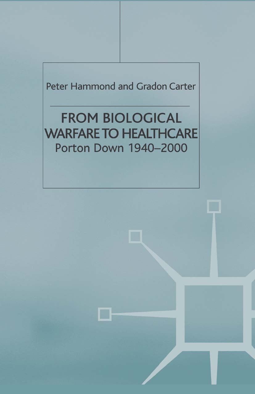 Titlebook: From Biological Warfare to Healthcare; Porton Down, 1940-20 Peter Hammond,Gradon Carter Book 2001 Palgrave Macmillan, a division of Macmill Titlebook: From Biological Warfare to Healthcare; Porton Down, 1940-20 Peter Hammond,Gradon Carter Book 2001 Palgrave Macmillan, a division of Macmill