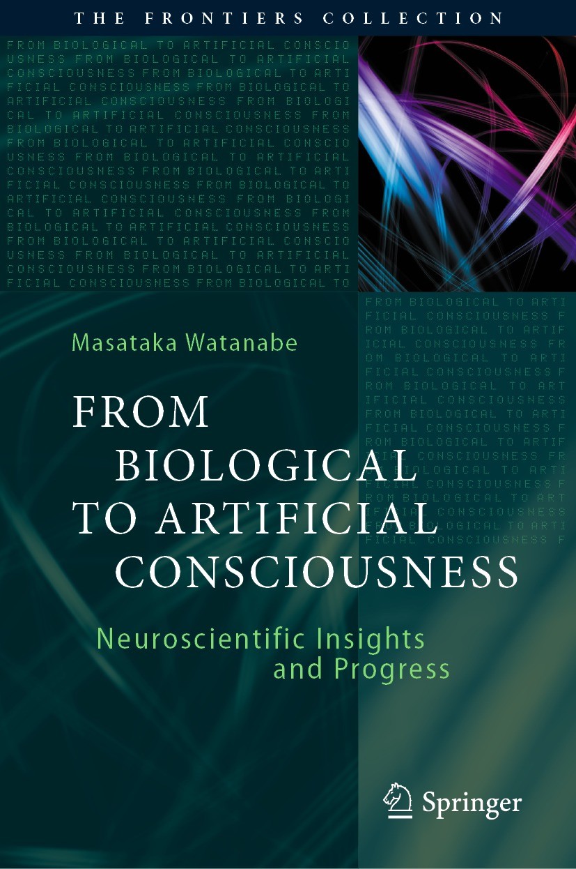 Titlebook: From Biological to Artificial Consciousness; Neuroscientific Insi Masataka Watanabe Book 2022 The Editor(s) (if applicable) and The Author( Titlebook: From Biological to Artificial Consciousness; Neuroscientific Insi Masataka Watanabe Book 2022 The Editor(s) (if applicable) and The Author(