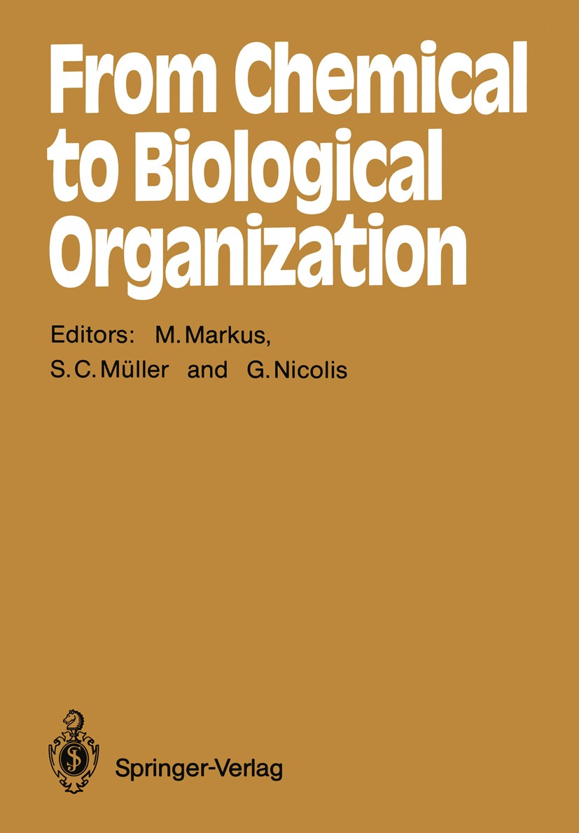 Titlebook: From Chemical to Biological Organization; Mario Markus,Stefan C. Müller,Grégoire Nicolis Conference proceedings 1988 Springer-Verlag Berli Titlebook: From Chemical to Biological Organization; Mario Markus,Stefan C. Müller,Grégoire Nicolis Conference proceedings 1988 Springer-Verlag Berli