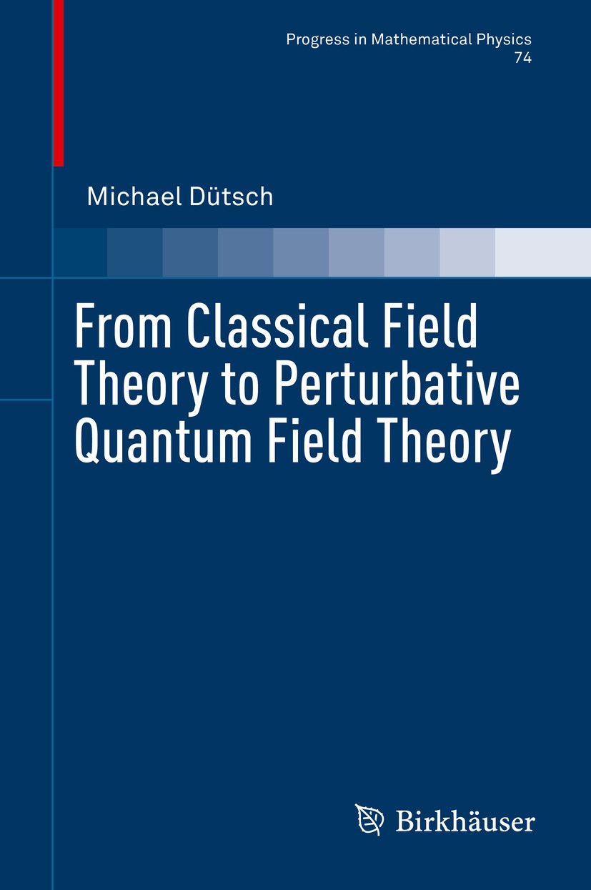 Titlebook: From Classical Field Theory to Perturbative Quantum Field Theory; Michael Dütsch Book 2019 Springer Nature Switzerland AG 2019 deformation Titlebook: From Classical Field Theory to Perturbative Quantum Field Theory; Michael Dütsch Book 2019 Springer Nature Switzerland AG 2019 deformation