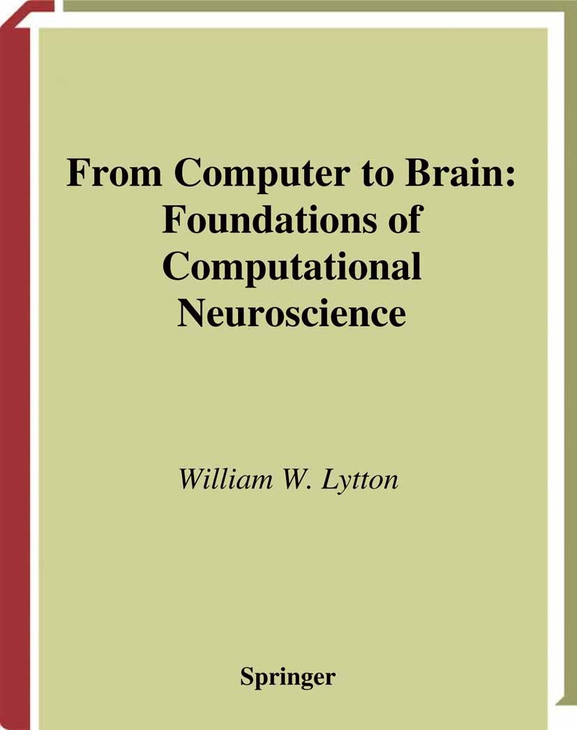 Titlebook: From Computer to Brain; Foundations of Compu William W. Lytton Textbook 2002 Springer Science+Business Media New York 2002 Memory.Nervous S Titlebook: From Computer to Brain; Foundations of Compu William W. Lytton Textbook 2002 Springer Science+Business Media New York 2002 Memory.Nervous S