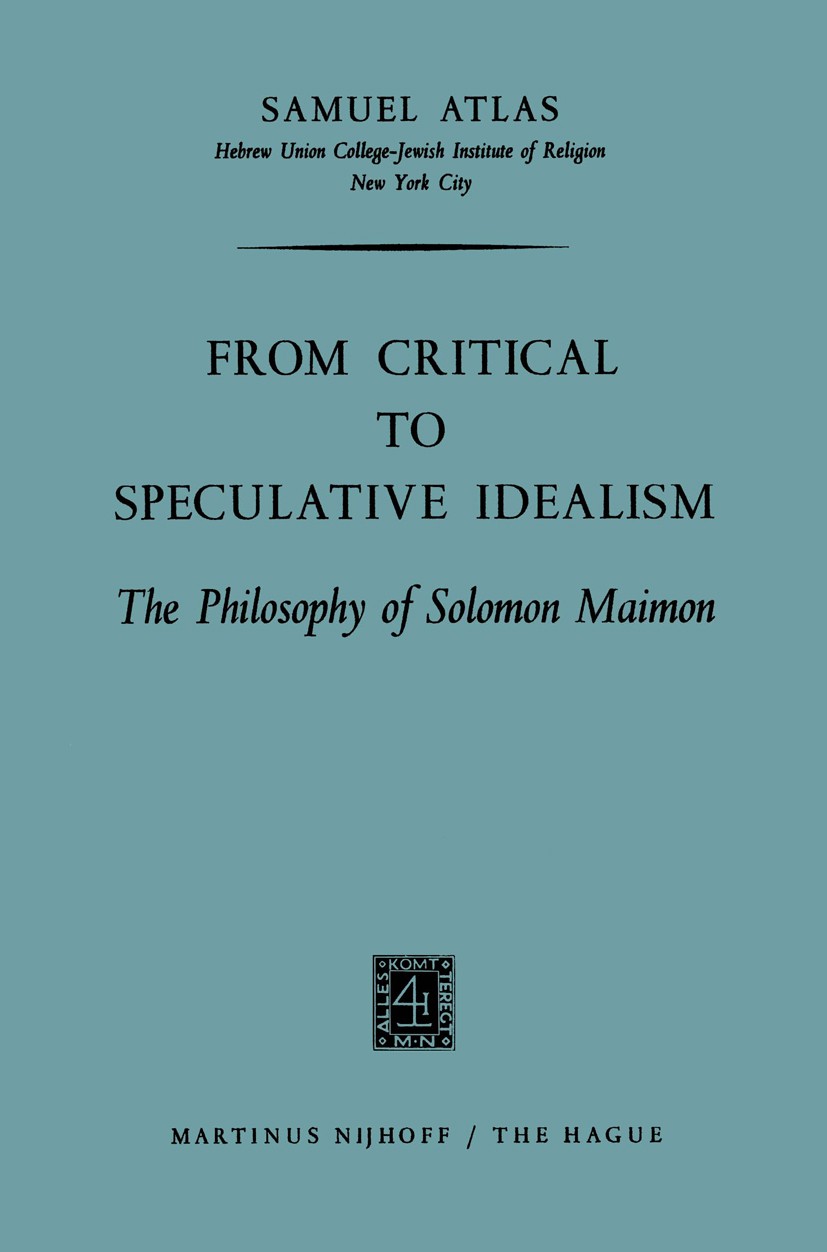 Titlebook: From Critical to Speculative Idealism; The Philosophy of So Samuel Atlas Book 1964 Springer Science+Business Media Dordrecht 1964 Johann Go Titlebook: From Critical to Speculative Idealism; The Philosophy of So Samuel Atlas Book 1964 Springer Science+Business Media Dordrecht 1964 Johann Go