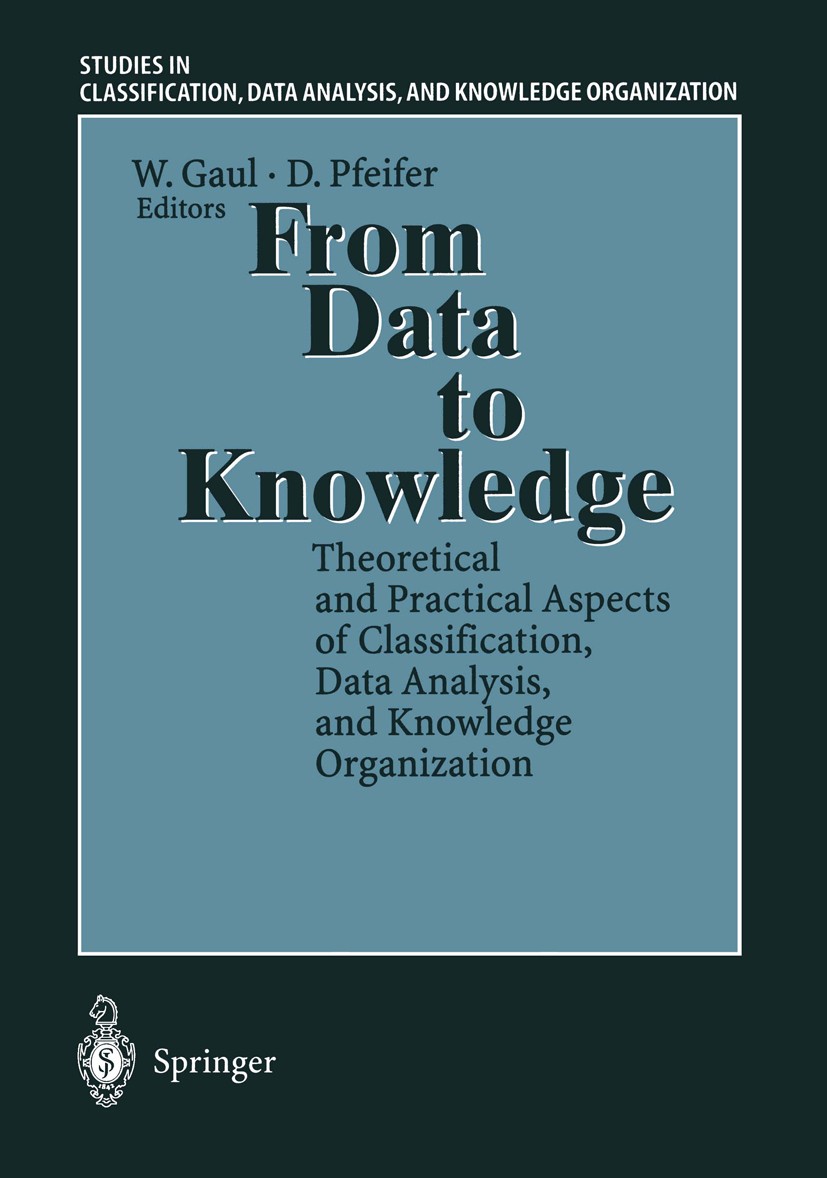 Titlebook: From Data to Knowledge; Theoretical and Prac Wolfgang Gaul,Dietmar Pfeifer Conference proceedings 1996 Springer-Verlag Berlin · Heidelberg Titlebook: From Data to Knowledge; Theoretical and Prac Wolfgang Gaul,Dietmar Pfeifer Conference proceedings 1996 Springer-Verlag Berlin · Heidelberg
