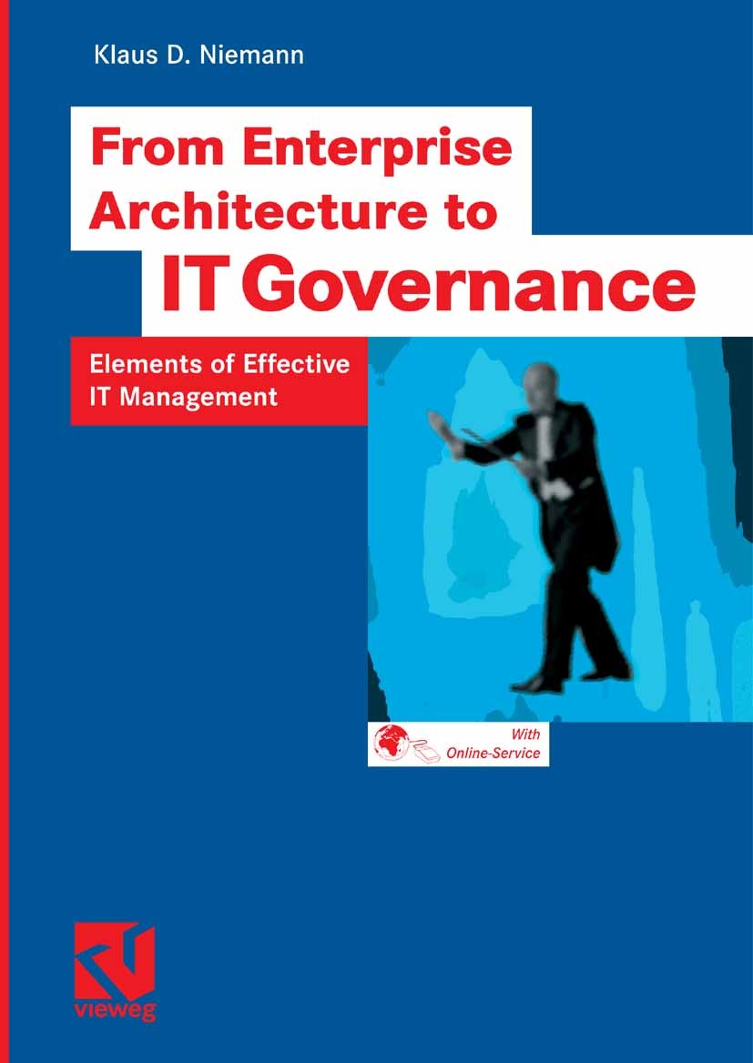 Titlebook: From Enterprise Architecture to IT Governance; Elements of Effectiv Klaus D. Niemann Book 2006 Vieweg+Teubner Verlag | Springer Fachmedien Titlebook: From Enterprise Architecture to IT Governance; Elements of Effectiv Klaus D. Niemann Book 2006 Vieweg+Teubner Verlag | Springer Fachmedien