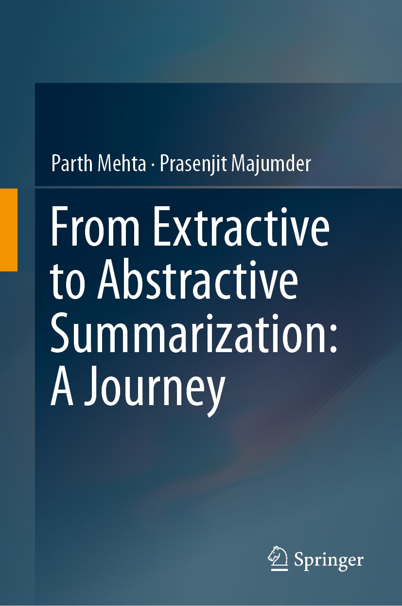 Titlebook: From Extractive to Abstractive Summarization: A Journey; Parth Mehta,Prasenjit Majumder Book 2019 Springer Nature Singapore Pte Ltd. 2019 Titlebook: From Extractive to Abstractive Summarization: A Journey; Parth Mehta,Prasenjit Majumder Book 2019 Springer Nature Singapore Pte Ltd. 2019