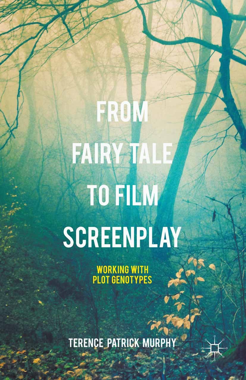Titlebook: From Fairy Tale to Film Screenplay; Working with Plot Ge Terence Patrick Murphy Book 2015 The Editor(s) (if applicable) and The Author(s) 2 Titlebook: From Fairy Tale to Film Screenplay; Working with Plot Ge Terence Patrick Murphy Book 2015 The Editor(s) (if applicable) and The Author(s) 2