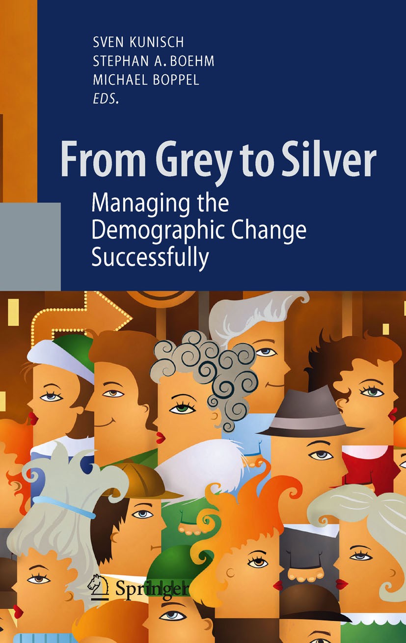 Titlebook: From Grey to Silver; Managing the Demogra Michael Boppel,Stephan Boehm,Sven Kunisch Book 2011 Springer-Verlag Berlin Heidelberg 2011 Ageing Titlebook: From Grey to Silver; Managing the Demogra Michael Boppel,Stephan Boehm,Sven Kunisch Book 2011 Springer-Verlag Berlin Heidelberg 2011 Ageing