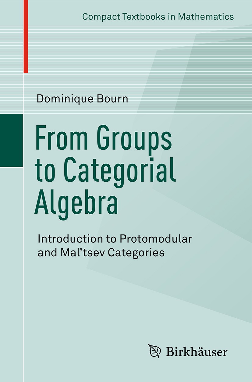 Titlebook: From Groups to Categorial Algebra; Introduction to Prot Dominique Bourn Textbook 2017 Springer International Publishing AG 2017 group.categ Titlebook: From Groups to Categorial Algebra; Introduction to Prot Dominique Bourn Textbook 2017 Springer International Publishing AG 2017 group.categ