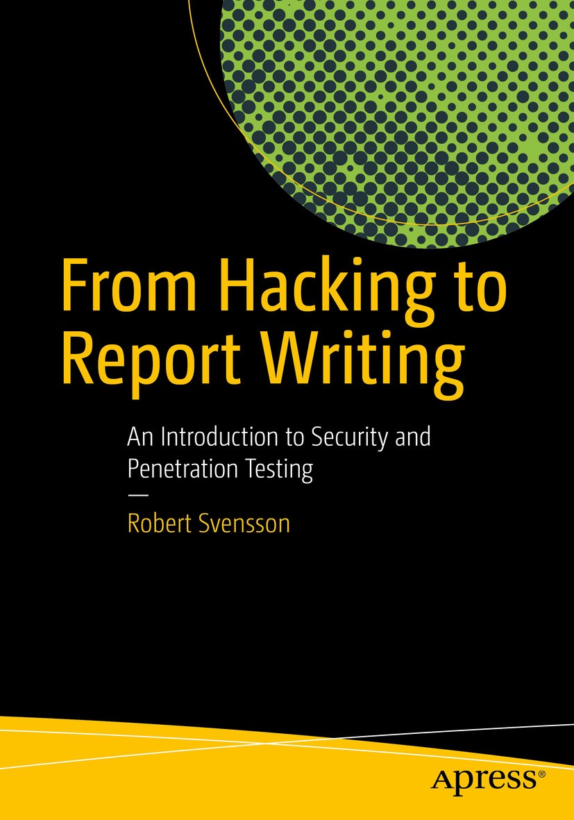 Titlebook: From Hacking to Report Writing; An Introduction to S Robert Svensson Book 2016 Robert Svensson 2016 IT Security.Penetration testing.Securit Titlebook: From Hacking to Report Writing; An Introduction to S Robert Svensson Book 2016 Robert Svensson 2016 IT Security.Penetration testing.Securit