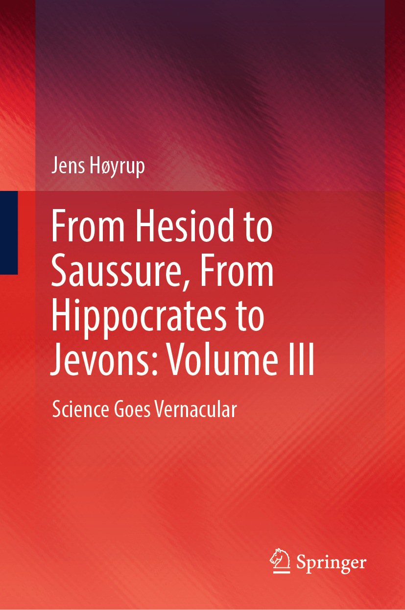 Titlebook: From Hesiod to Saussure, From Hippocrates to Jevons: Volume III; Science Goes Vernacu Jens Høyrup Book 2024 The Editor(s) (if applicable) a Titlebook: From Hesiod to Saussure, From Hippocrates to Jevons: Volume III; Science Goes Vernacu Jens Høyrup Book 2024 The Editor(s) (if applicable) a