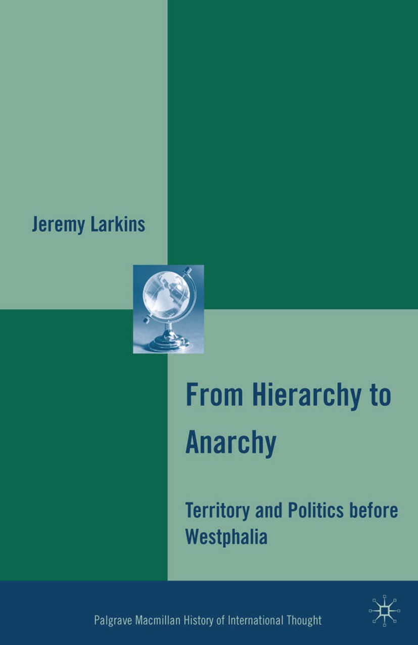 Titlebook: From Hierarchy to Anarchy; Territory and Politi Jeremy Larkins Book 2010 Palgrave Macmillan, a division of Nature America Inc. 2010 Europe. Titlebook: From Hierarchy to Anarchy; Territory and Politi Jeremy Larkins Book 2010 Palgrave Macmillan, a division of Nature America Inc. 2010 Europe.