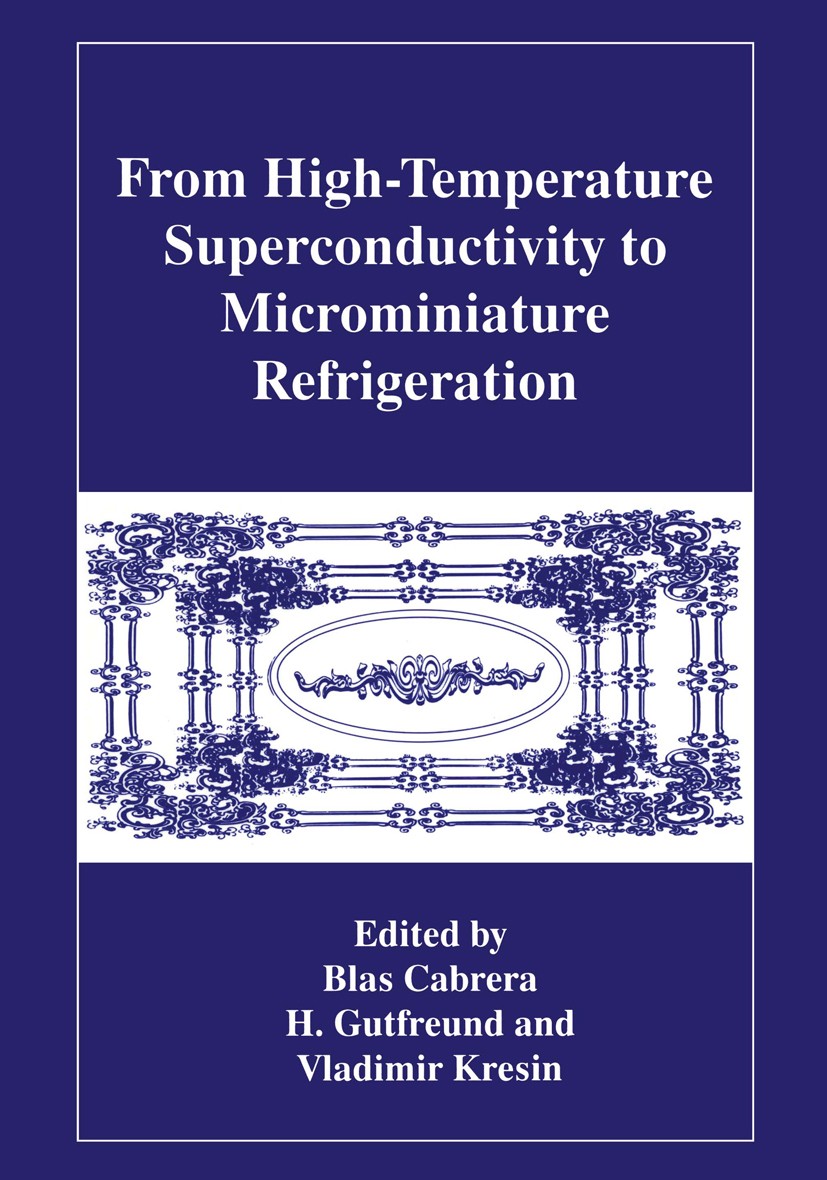 Titlebook: From High-Temperature Superconductivity to Microminiature Refrigeration; Blas Cabrera,H. Gutfreund,Vladimir Kresin Book 1996 Plenum Press, Titlebook: From High-Temperature Superconductivity to Microminiature Refrigeration; Blas Cabrera,H. Gutfreund,Vladimir Kresin Book 1996 Plenum Press,