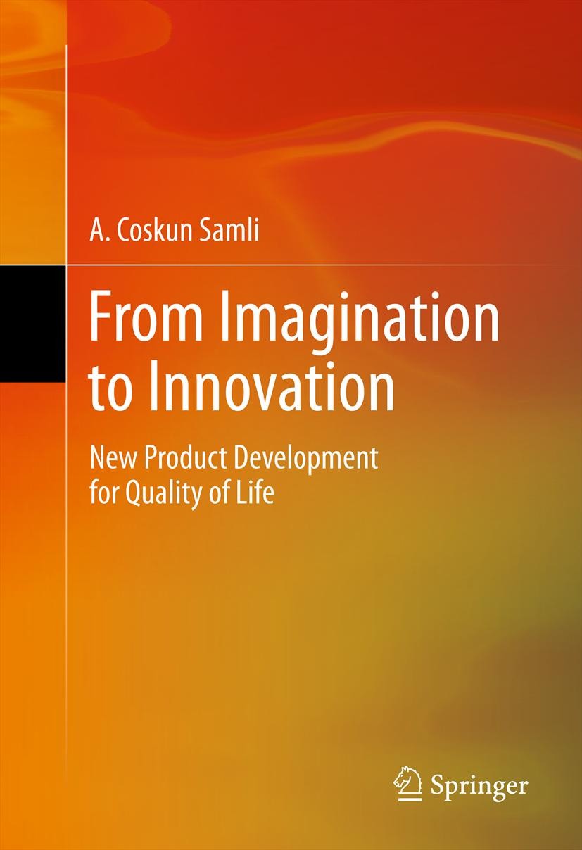 Titlebook: From Imagination to Innovation; New Product Developm A. Coskun Samli Book 2011 Springer Science+Business Media, LLC 2011 Creativity.Economi Titlebook: From Imagination to Innovation; New Product Developm A. Coskun Samli Book 2011 Springer Science+Business Media, LLC 2011 Creativity.Economi