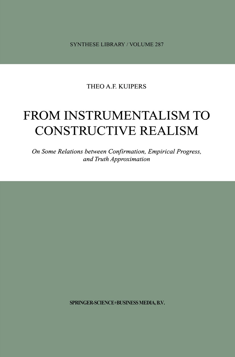 Titlebook: From Instrumentalism to Constructive Realism; On Some Relations be Theo A. F. Kuipers Book 2000 Springer Science+Business Media Dordrecht 2 Titlebook: From Instrumentalism to Constructive Realism; On Some Relations be Theo A. F. Kuipers Book 2000 Springer Science+Business Media Dordrecht 2