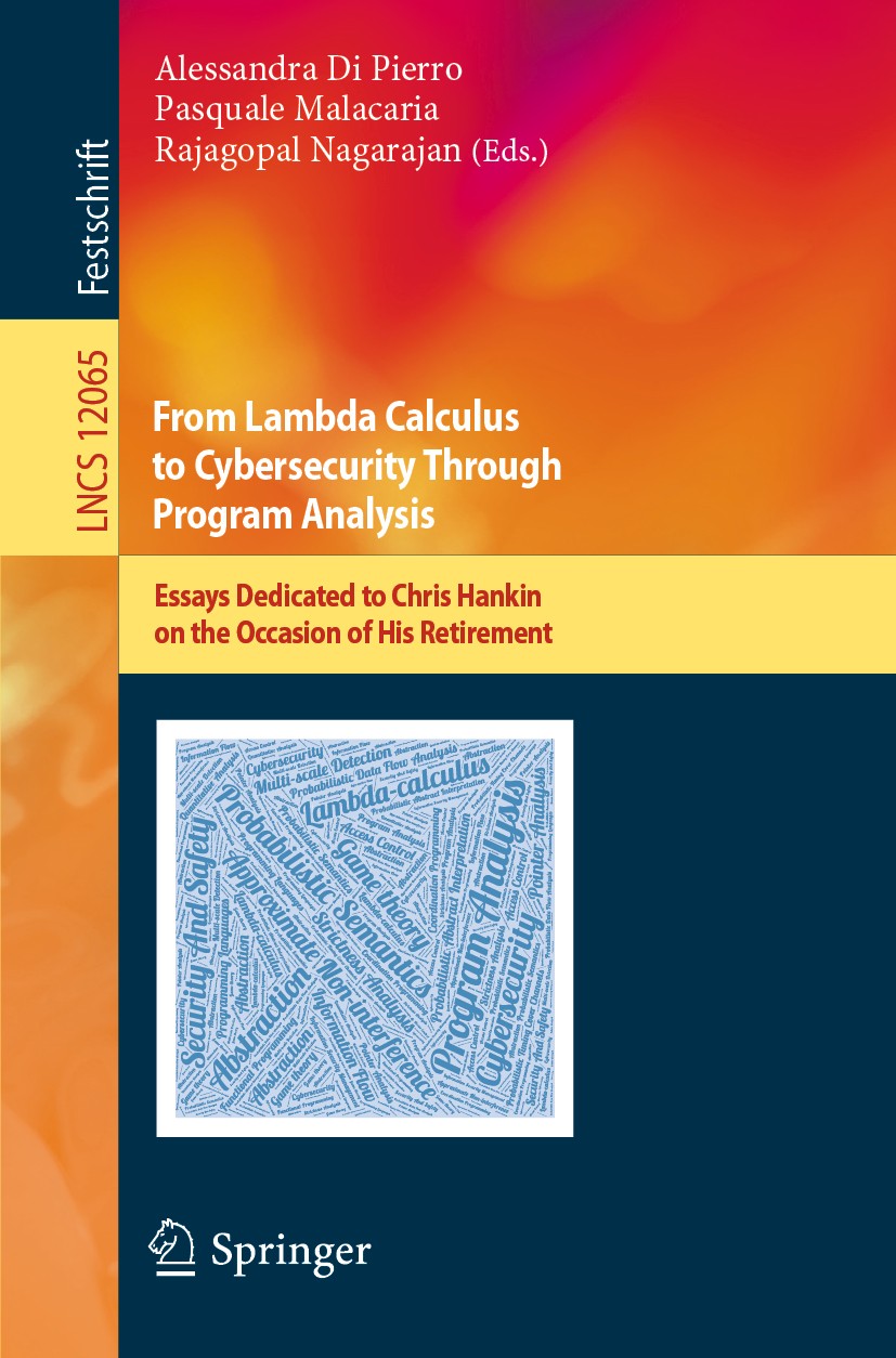 Titlebook: From Lambda Calculus to Cybersecurity Through Program Analysis; Essays Dedicated to Alessandra Di Pierro,Pasquale Malacaria,Rajagopal Boo Titlebook: From Lambda Calculus to Cybersecurity Through Program Analysis; Essays Dedicated to Alessandra Di Pierro,Pasquale Malacaria,Rajagopal Boo