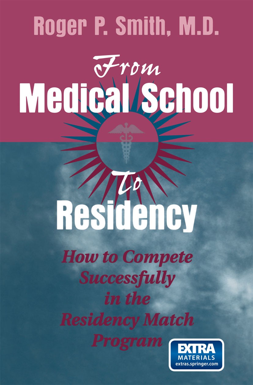 Titlebook: From Medical School to Residency; How to Compete Succe Roger P. Smith Book 2000 Springer Science+Business Media New York 2000 computer.educ Titlebook: From Medical School to Residency; How to Compete Succe Roger P. Smith Book 2000 Springer Science+Business Media New York 2000 computer.educ