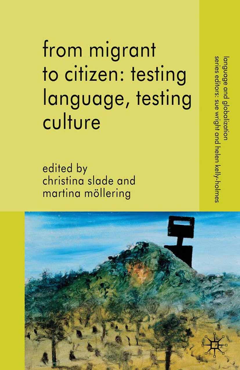 Titlebook: From Migrant to Citizen: Testing Language, Testing Culture; Christina Slade,Martina Möllering Book 2010 Palgrave Macmillan, a division of Titlebook: From Migrant to Citizen: Testing Language, Testing Culture; Christina Slade,Martina Möllering Book 2010 Palgrave Macmillan, a division of