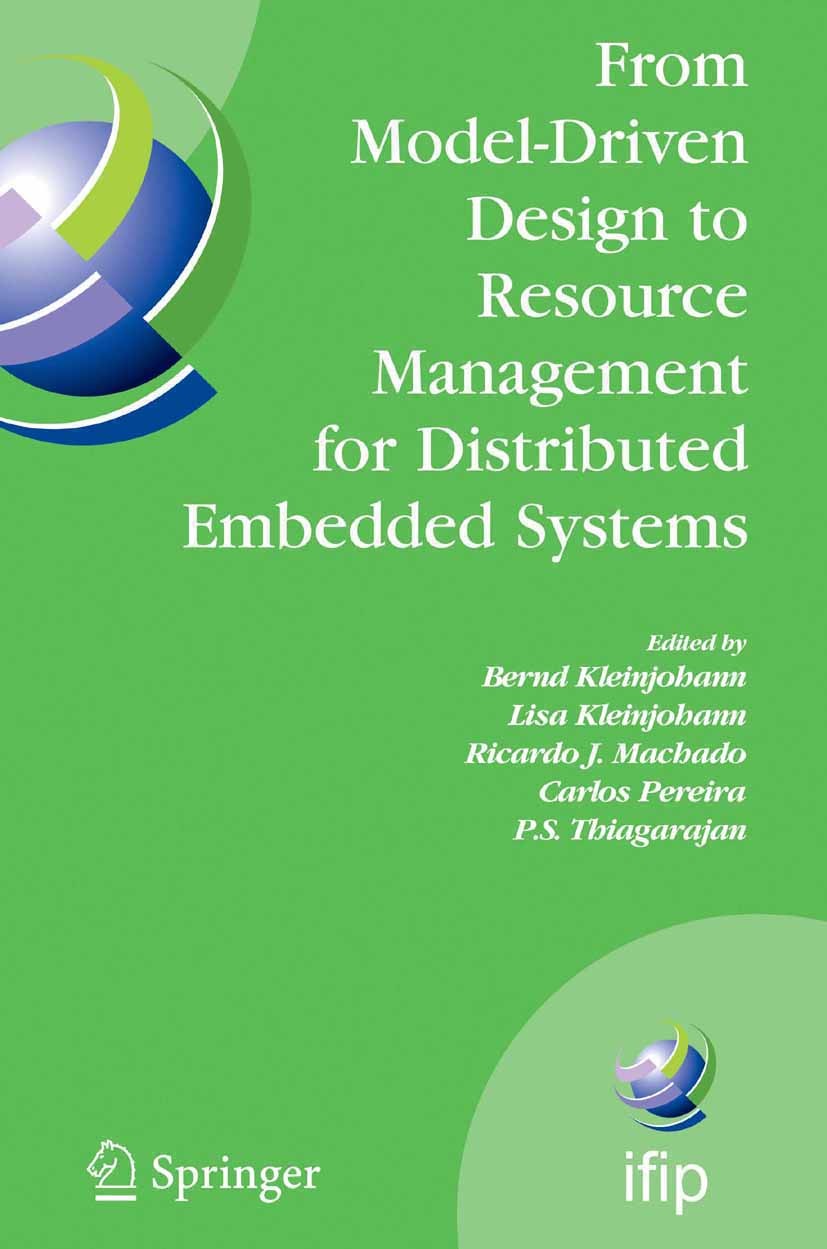 Titlebook: From Model-Driven Design to Resource Management for Distributed Embedded Systems; IFIP TC 10 Working C Bernd Kleinjohann,Lisa Kleinjohann,P Titlebook: From Model-Driven Design to Resource Management for Distributed Embedded Systems; IFIP TC 10 Working C Bernd Kleinjohann,Lisa Kleinjohann,P