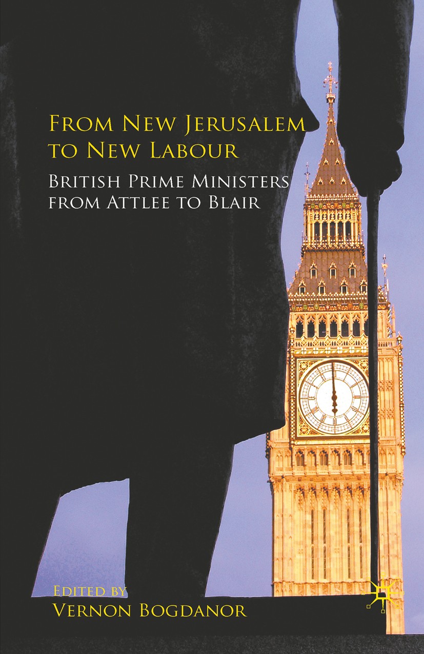 Titlebook: From New Jerusalem to New Labour; British Prime Minist Vernon Bogdanor (Professor of Government) Book 2010 Palgrave Macmillan, a division o Titlebook: From New Jerusalem to New Labour; British Prime Minist Vernon Bogdanor (Professor of Government) Book 2010 Palgrave Macmillan, a division o