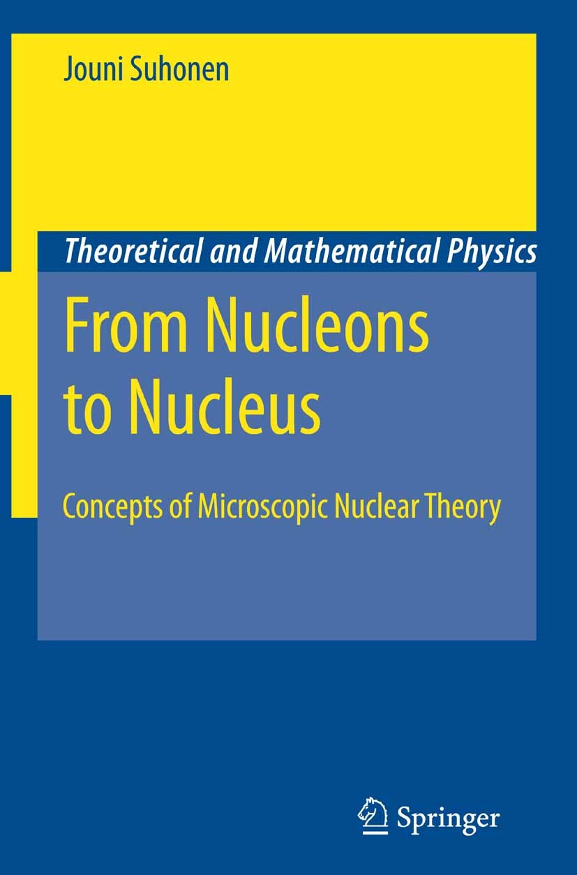 Titlebook: From Nucleons to Nucleus; Concepts of Microsco Jouni Suhonen Textbook 2007 Springer-Verlag Berlin Heidelberg 2007 Electromagnetic and Beta Titlebook: From Nucleons to Nucleus; Concepts of Microsco Jouni Suhonen Textbook 2007 Springer-Verlag Berlin Heidelberg 2007 Electromagnetic and Beta