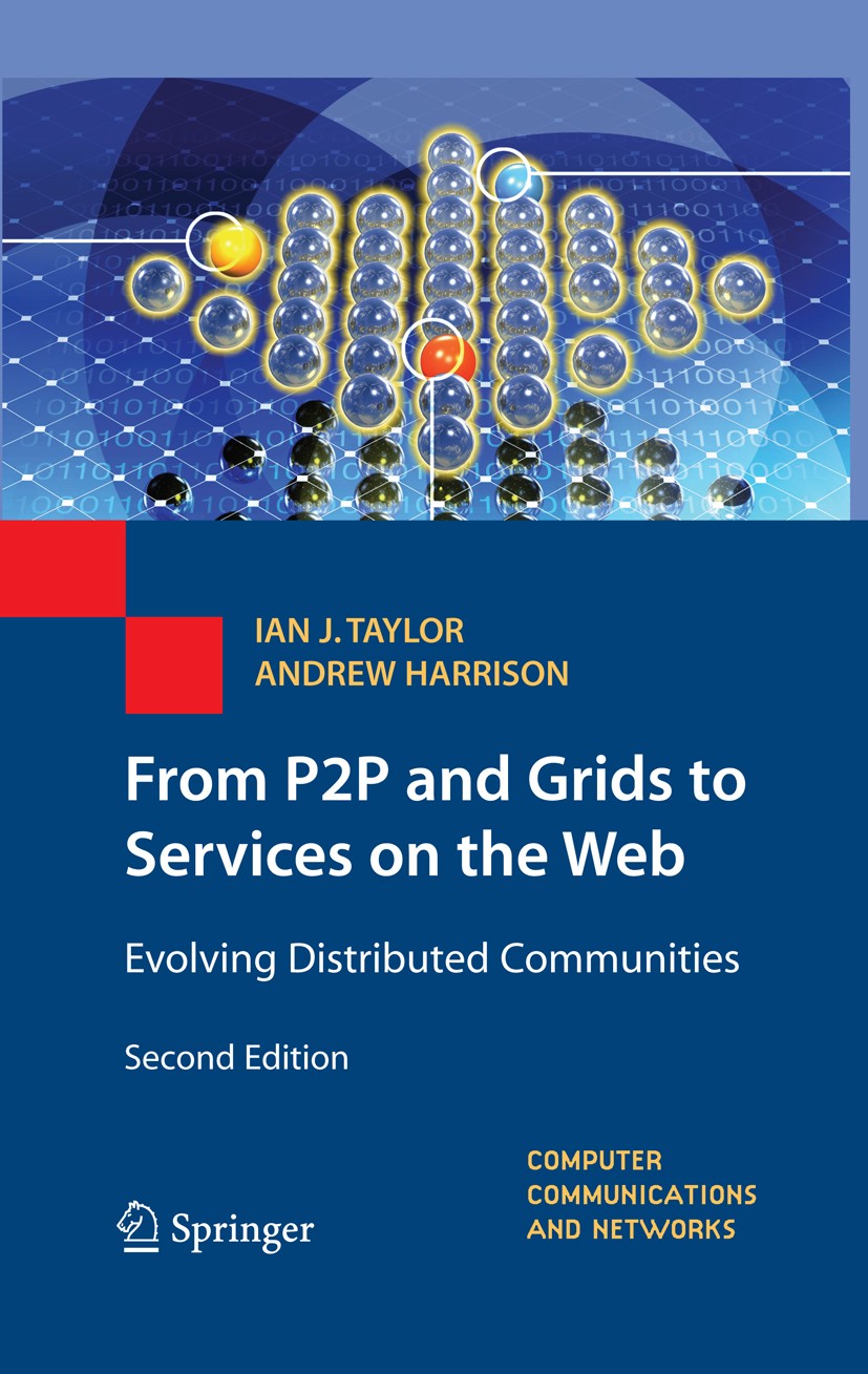 Titlebook: From P2P and Grids to Services on the Web; Evolving Distributed Ian J. Taylor,Andrew B. Harrison Textbook 2009Latest edition Springer-Verla Titlebook: From P2P and Grids to Services on the Web; Evolving Distributed Ian J. Taylor,Andrew B. Harrison Textbook 2009Latest edition Springer-Verla