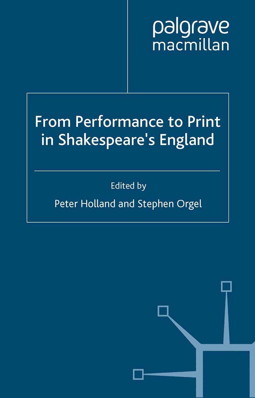 Titlebook: From Performance to Print in Shakespeare‘s England; Peter Holland (McMeel Family Professor in Shakespe Book 2006 The Editor(s) (if applica Titlebook: From Performance to Print in Shakespeare‘s England; Peter Holland (McMeel Family Professor in Shakespe Book 2006 The Editor(s) (if applica