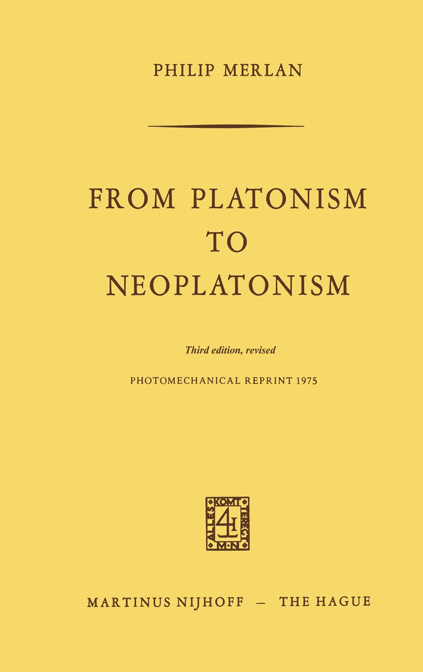 Titlebook: From Platonism to Neoplatonism; Third Edition Revise Philip Merlan Book 1975 Springer Science+Business Media Dordrecht 1975 Aristotle.Greek Titlebook: From Platonism to Neoplatonism; Third Edition Revise Philip Merlan Book 1975 Springer Science+Business Media Dordrecht 1975 Aristotle.Greek
