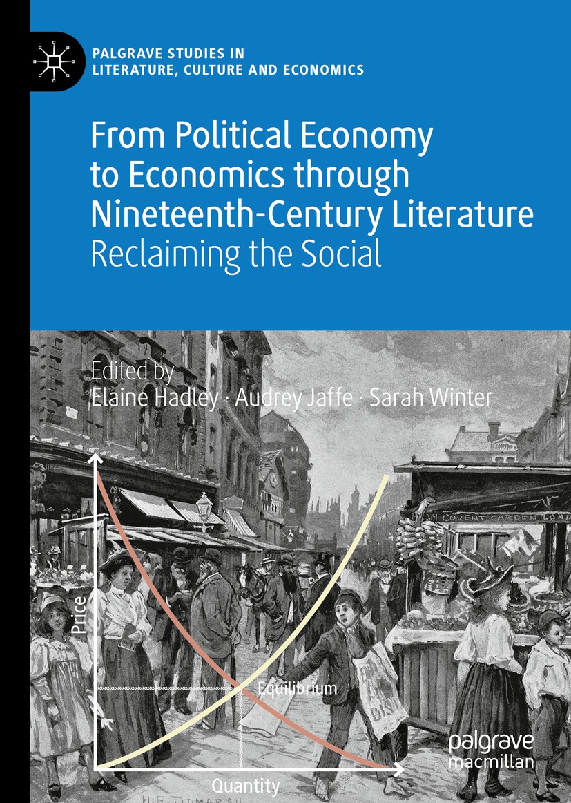 Titlebook: From Political Economy to Economics through Nineteenth-Century Literature; Reclaiming the Socia Elaine Hadley,Audrey Jaffe,Sarah Winter Boo Titlebook: From Political Economy to Economics through Nineteenth-Century Literature; Reclaiming the Socia Elaine Hadley,Audrey Jaffe,Sarah Winter Boo
