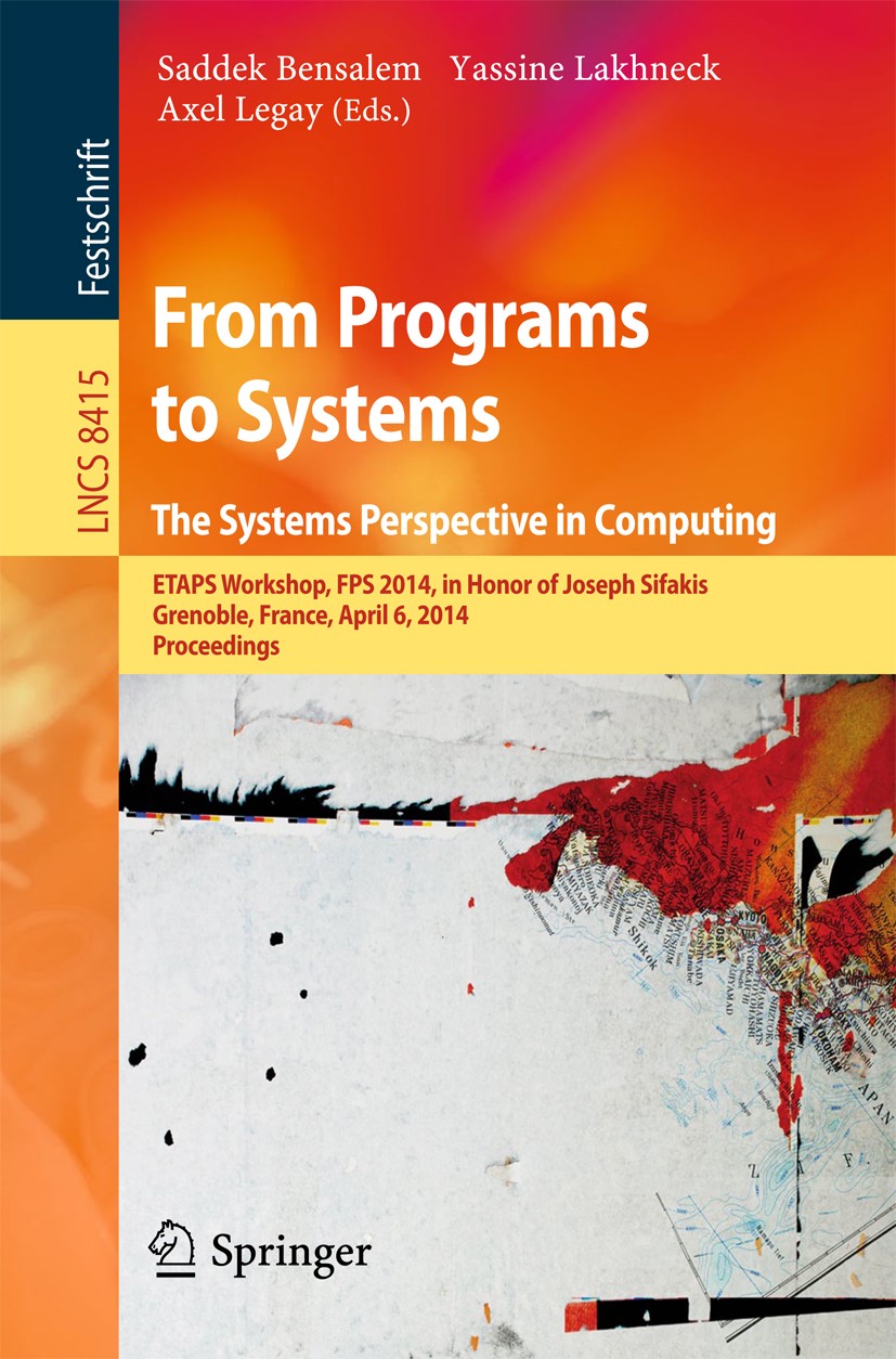 Titlebook: From Programs to Systems - The Systems Perspective in Computing; ETAPS Workshop, FPS Saddek Bensalem,Yassine Lakhneck,Axel Legay Conferenc Titlebook: From Programs to Systems - The Systems Perspective in Computing; ETAPS Workshop, FPS Saddek Bensalem,Yassine Lakhneck,Axel Legay Conferenc