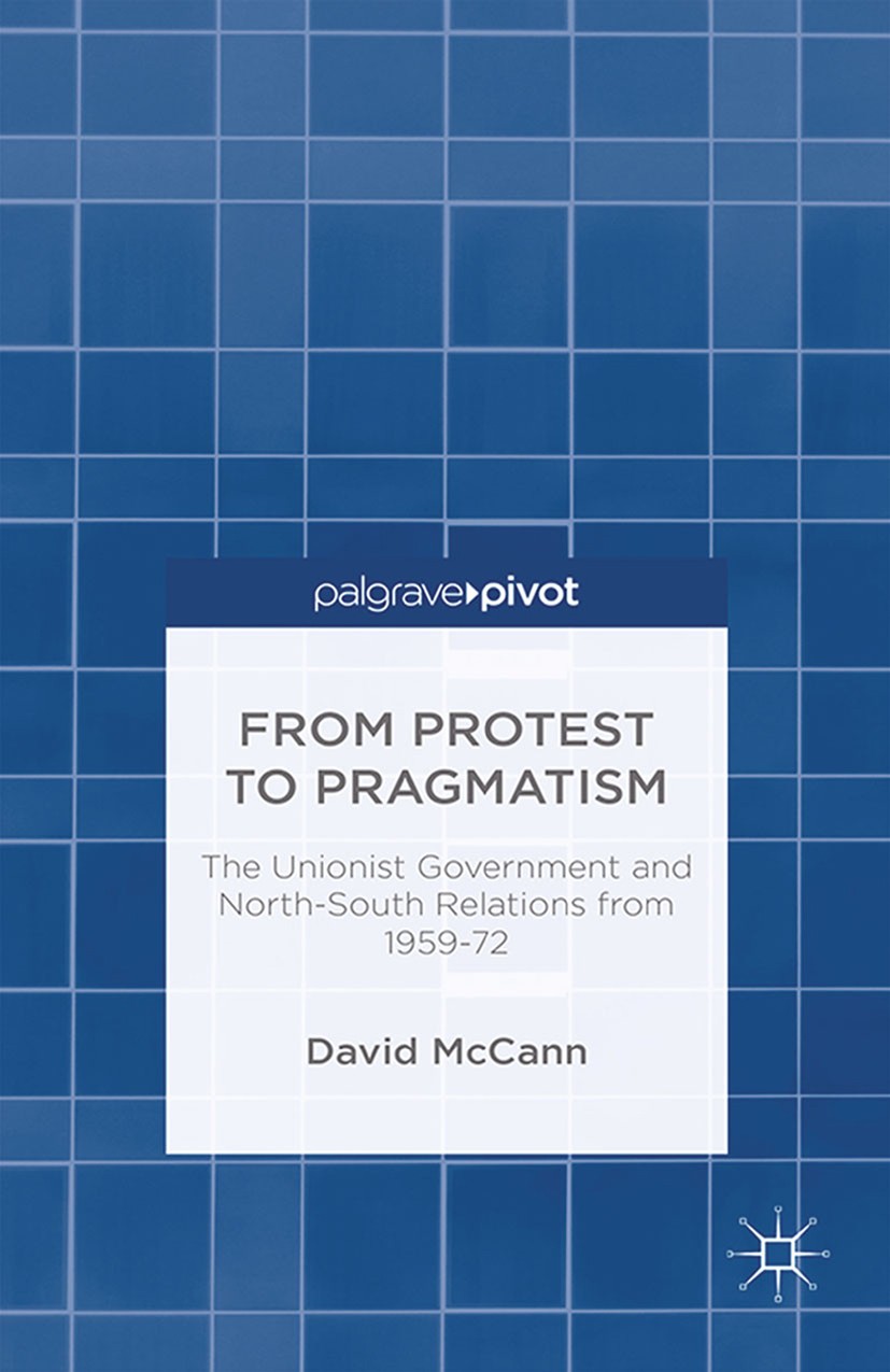 Titlebook: From Protest to Pragmatism; The Unionist governm David McCann Book 2015 Palgrave Macmillan, a division of Macmillan Publishers Limited 2015 Titlebook: From Protest to Pragmatism; The Unionist governm David McCann Book 2015 Palgrave Macmillan, a division of Macmillan Publishers Limited 2015