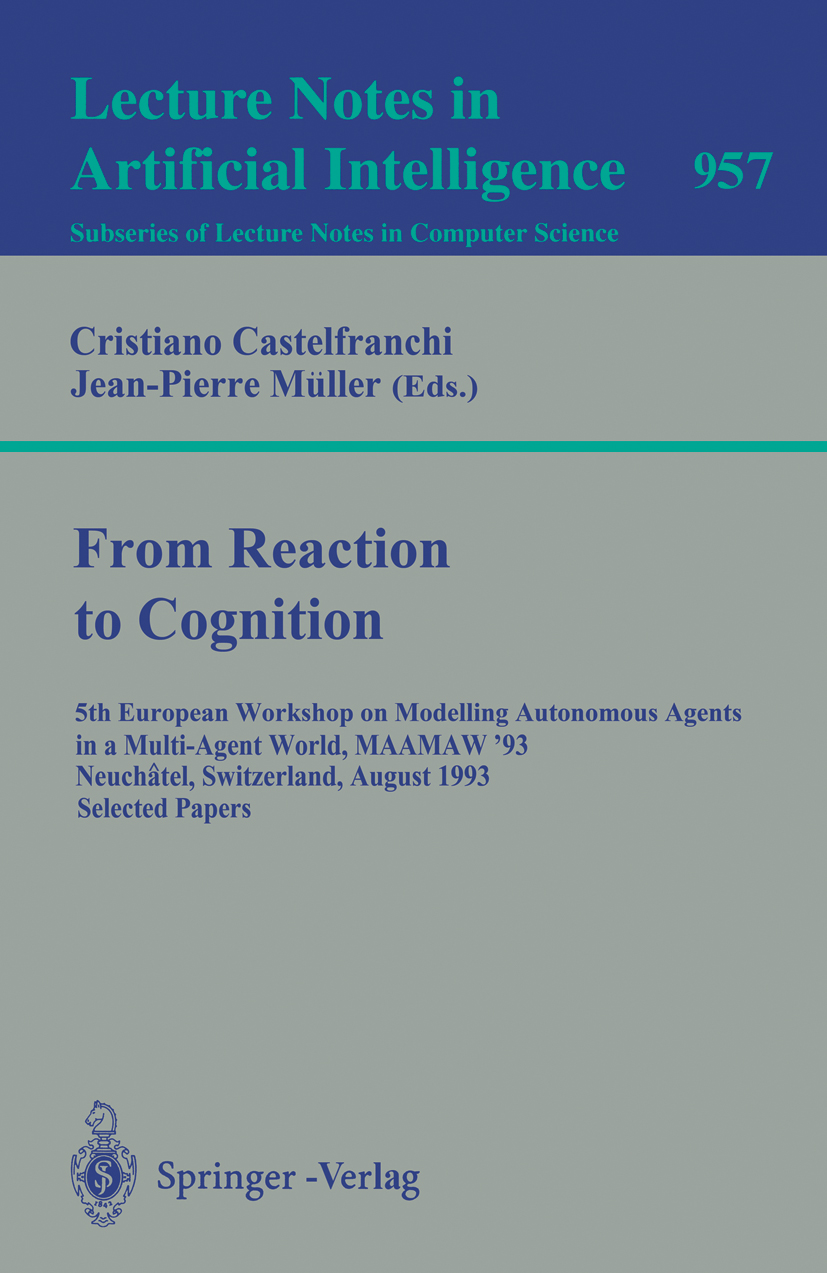 Titlebook: From Reaction to Cognition; 5th European Worksho Cristiano Castelfranchi,Jean-Pierre Müller Conference proceedings 1995 Springer-Verlag Ber Titlebook: From Reaction to Cognition; 5th European Worksho Cristiano Castelfranchi,Jean-Pierre Müller Conference proceedings 1995 Springer-Verlag Ber