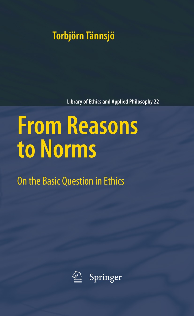 Titlebook: From Reasons to Norms; On the Basic Questio Torbjörn‘Tännsjö Book 20101st edition Springer Science+Business Media B.V. 2010 Metaethics.Norm Titlebook: From Reasons to Norms; On the Basic Questio Torbjörn‘Tännsjö Book 20101st edition Springer Science+Business Media B.V. 2010 Metaethics.Norm