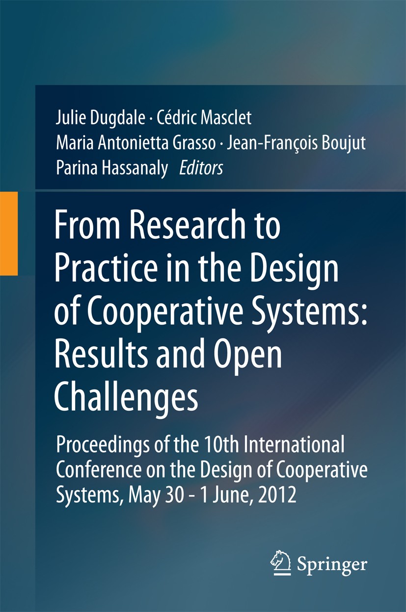 Titlebook: From Research to Practice in the Design of Cooperative Systems: Results and Open Challenges; Proceedings of the 1 Julie Dugdale,Cédric Masc Titlebook: From Research to Practice in the Design of Cooperative Systems: Results and Open Challenges; Proceedings of the 1 Julie Dugdale,Cédric Masc