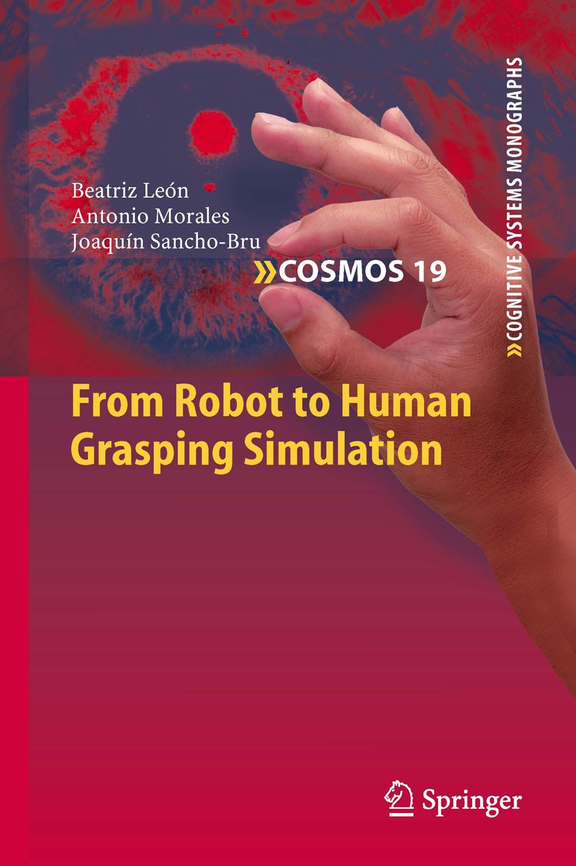 Titlebook: From Robot to Human Grasping Simulation; Beatriz León,Antonio Morales,Joaquín Sancho-Bru Book 2014 Springer International Publishing Switz Titlebook: From Robot to Human Grasping Simulation; Beatriz León,Antonio Morales,Joaquín Sancho-Bru Book 2014 Springer International Publishing Switz