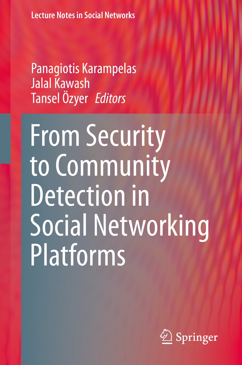Titlebook: From Security to Community Detection in Social Networking Platforms; Panagiotis Karampelas,Jalal Kawash,Tansel Özyer Book 2019 Springer Na Titlebook: From Security to Community Detection in Social Networking Platforms; Panagiotis Karampelas,Jalal Kawash,Tansel Özyer Book 2019 Springer Na