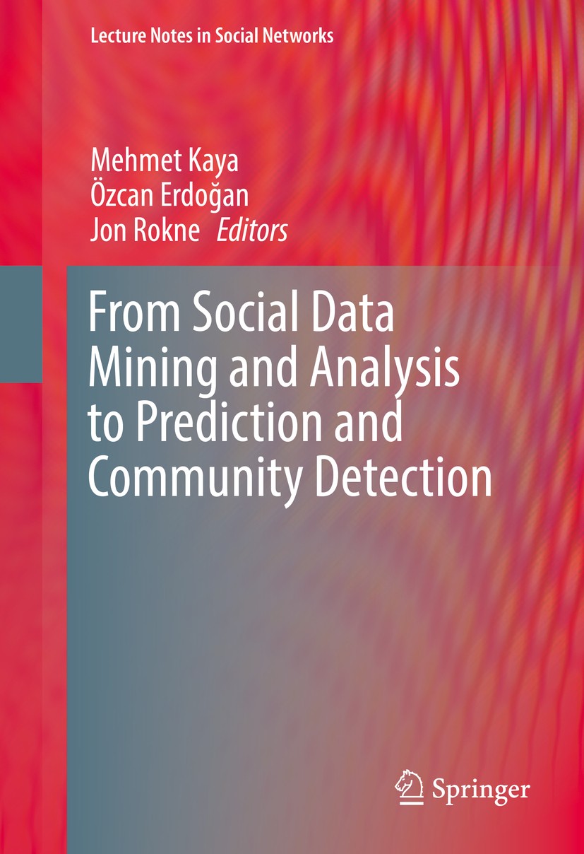 Titlebook: From Social Data Mining and Analysis to Prediction and Community Detection; Mehmet Kaya,Özcan Erdoǧan,Jon Rokne Book 2017 Springer Interna Titlebook: From Social Data Mining and Analysis to Prediction and Community Detection; Mehmet Kaya,Özcan Erdoǧan,Jon Rokne Book 2017 Springer Interna