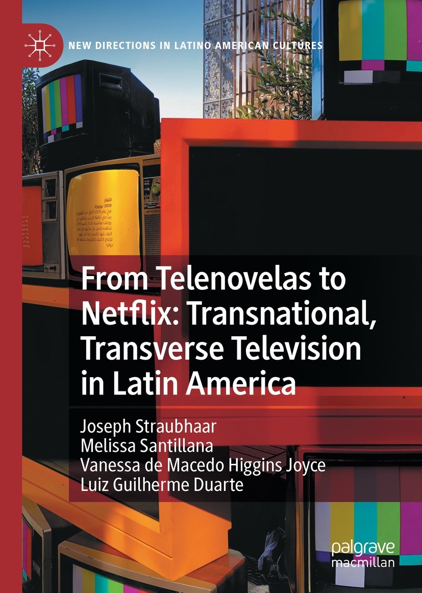 Titlebook: From Telenovelas to Netflix: Transnational, Transverse Television in Latin America; Joseph Straubhaar,Melissa Santillana,Luiz Guilherm Boo Titlebook: From Telenovelas to Netflix: Transnational, Transverse Television in Latin America; Joseph Straubhaar,Melissa Santillana,Luiz Guilherm Boo