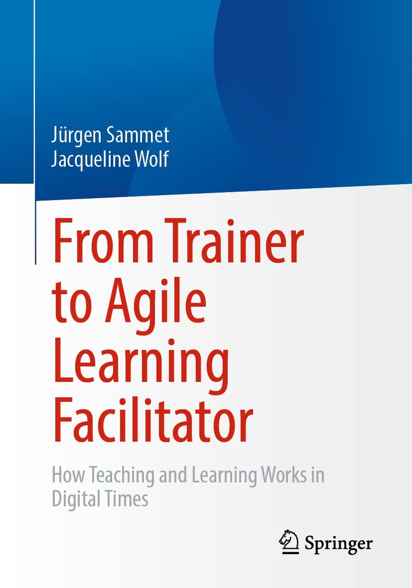 Titlebook: From Trainer to Agile Learning Facilitator; How Teaching and Lea Jürgen Sammet,Jacqueline Wolf Book 2022 The Editor(s) (if applicable) and Titlebook: From Trainer to Agile Learning Facilitator; How Teaching and Lea Jürgen Sammet,Jacqueline Wolf Book 2022 The Editor(s) (if applicable) and