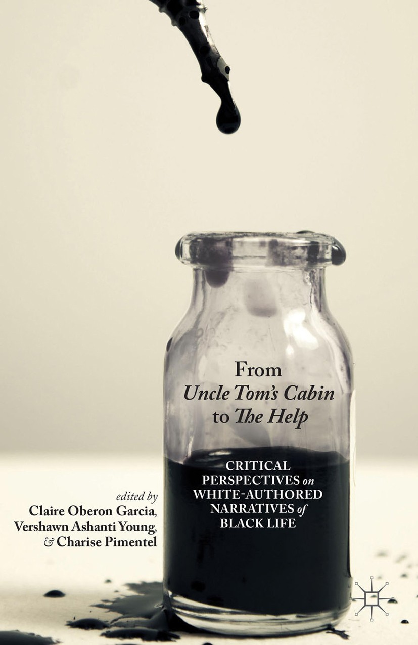 Titlebook: From Uncle Tom‘s Cabin to The Help; Critical Perspective Claire Oberon Garcia,Vershawn Ashanti Young,Charis Book 2014 Palgrave Macmillan, a Titlebook: From Uncle Tom‘s Cabin to The Help; Critical Perspective Claire Oberon Garcia,Vershawn Ashanti Young,Charis Book 2014 Palgrave Macmillan, a