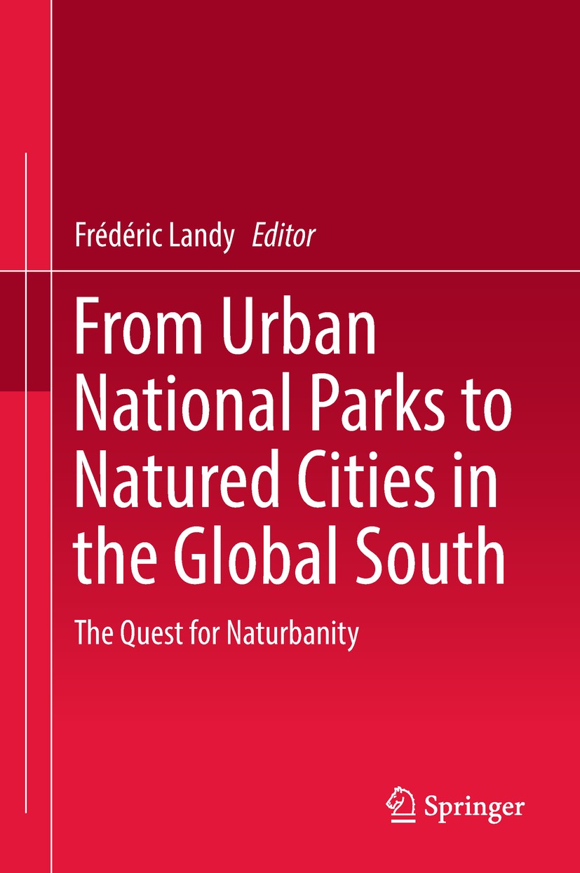 Titlebook: From Urban National Parks to Natured Cities in the Global South; The Quest for Naturb Frédéric Landy Book 2018 Springer Nature Singapore Pt Titlebook: From Urban National Parks to Natured Cities in the Global South; The Quest for Naturb Frédéric Landy Book 2018 Springer Nature Singapore Pt